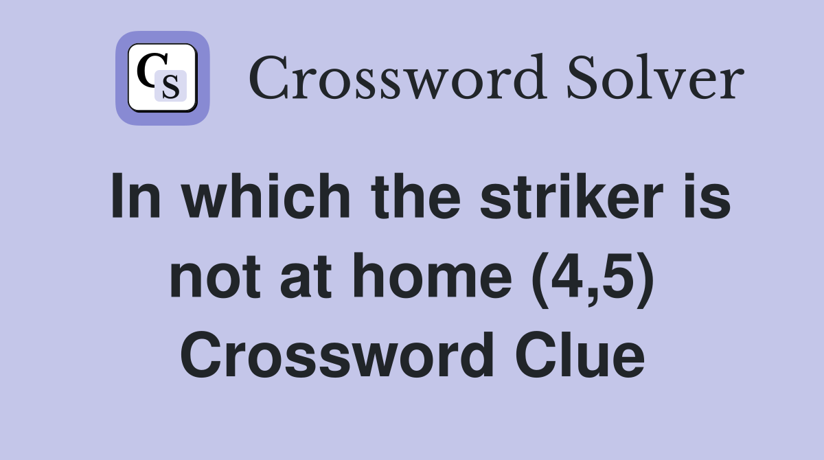 In which the striker is not at home (4,5) Crossword Clue Answers Crossword Solver